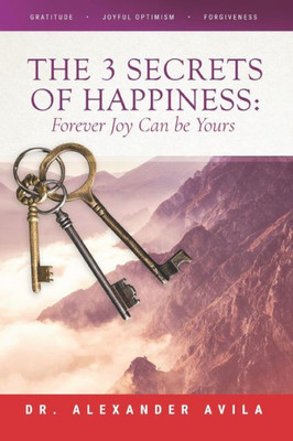 The 3 Secrets Of Happiness: Forever Joy Can Be Yours