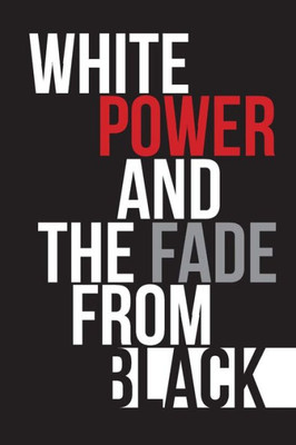 White Power And The Fade From Black