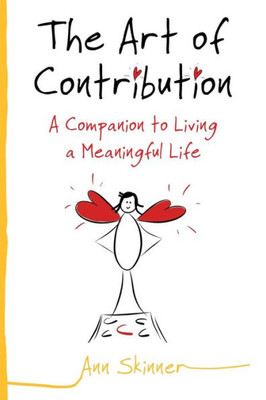 The Art Of Contribution: A Companion To Living A Meaningful Life