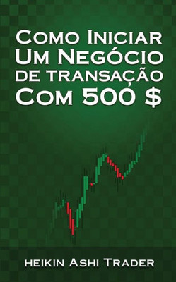 Como Iniciar Um Negocio De Transacao Com 500 $ (Portuguese Edition)