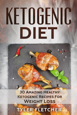 Ketogenic Diet: 30 Amazing Healthy Ketogenic Recipes For Weight Loss