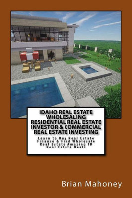 Idaho Real Estate Wholesaling Residential Real Estate Investor & Commercial Real Estate Investing: Learn To Buy Real Estate Finance & Find Wholesale Real Estate Amazing Id Real Estate Deals