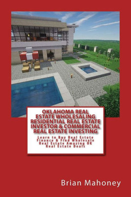 Oklahoma Real Estate Wholesaling Residential Real Estate Investor & Commercial Real Estate Investing: Learn To Buy Real Estate Finance & Find Wholesale Real Estate Amazing Ok Real Estate Deals