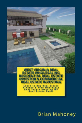 West Virginia Real Estate Wholesaling Residential Real Estate Investor & Commercial Real Estate Investing: Learn To Buy Real Estate Finance & Find Wholesale Real Estate Amazing Wv Real Estate Deals