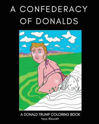 A Confederacy Of Donalds: A Donald Trump Coloring Book