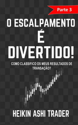 O Escalpamento E Divertido! 3: Parte 3: Como Classifico Os Meus Resultados De Transacao? (Portuguese Edition)