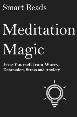 Meditation Magic: Free Yourself From Worry, Depression, Stress And Anxiety