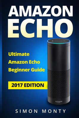 Amazon Echo: Ultimate Amazon Echo Beginner Guide