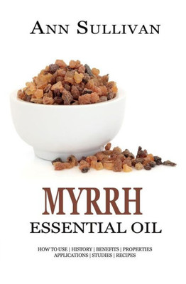 Myrrh Essential Oil: Benefits, Properties, Applications, Studies & Recipes