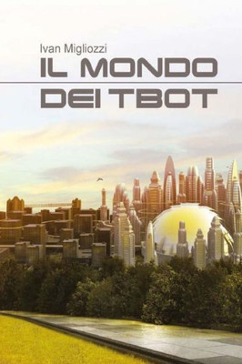 Il Mondo Dei Tbot (Le Avventure Di Miki, Tommi E Gio) (Volume 1) (Italian Edition)