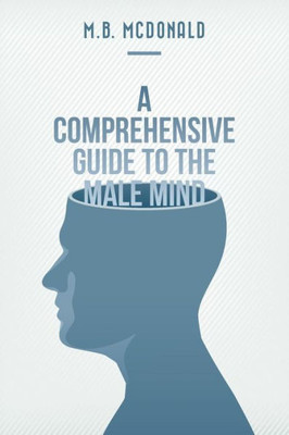 A Comprehensive Guide To The Male Mind