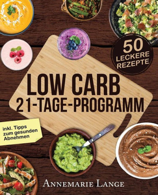 Low Carb 21-Tage-Programm: Das Kochbuch Mit 50 Passenden Rezepten Ohne Kohlenhydrate (German Edition)