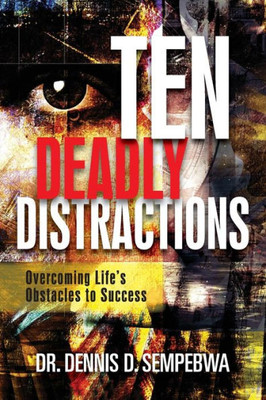 Deadly Distractions: Overcoming Life's Obstacles To Success