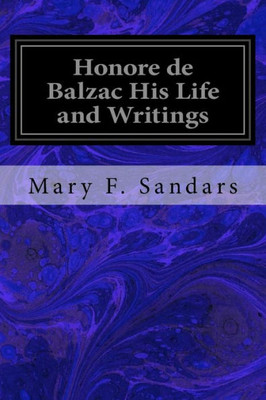 Honore De Balzac His Life And Writings