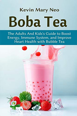 Boba Tea: The Adult and Kid's Guide to boost Energy, Immune System and improve Heart Health with Bubble Tea