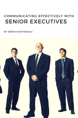 Communicating Effectively With Senior Executives: A Practical Guide (Productivity)