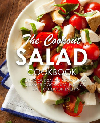 The Cookout Salad Cookbook: Delicious Salad Recipes For Summer Cookouts, Picnics, And Outdoor Events