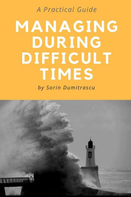 Managing During Difficult Times: A Practical Guide (Career)
