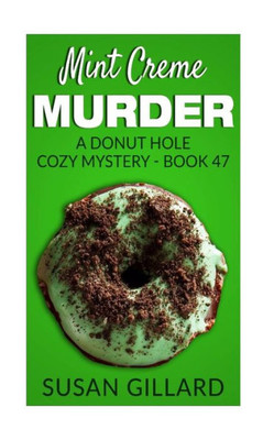 Mint Creme Murder: A Donut Hole Cozy Mystery - Book 47