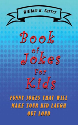 Book Of Jokes For Kids: Funny Jokes That Will Make You And Your Kids Laugh