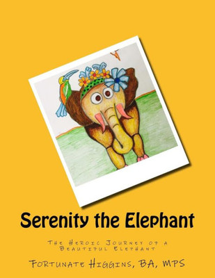 Serenity The Elephant: The Heroic Journey Of A Beautiful Elephant