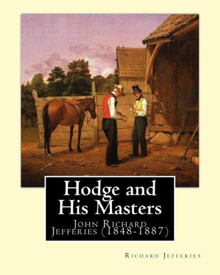 Hodge And His Masters, By: Richard Jefferies: (John) Richard Jefferies (1848-1887) Is Best Known For His Prolific And Sensitive Writing On Natural ... And Agriculture In Late Victorian England.