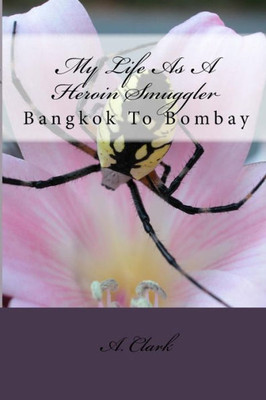 My Life As A Heroin Smuggler: Bangkok To Bombay