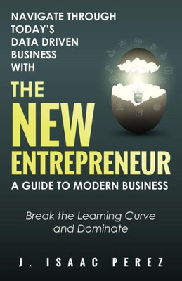 The New Entrepreneur: A Guide To Modern Business (Volume 1)