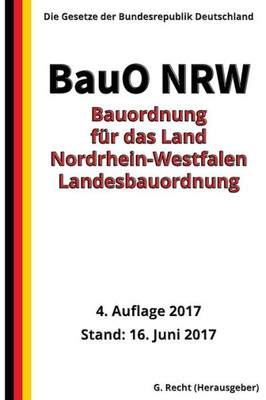 Bauordnung Fur Das Land Nordrhein-Westfalen - Landesbauordnung (Bauo Nrw), 2017 (German Edition)