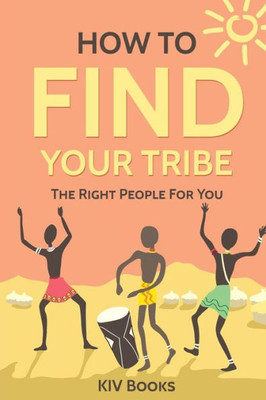 How To Find Your Tribe: The Right People For You (Kiv Books)