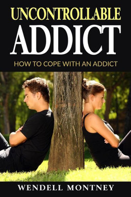 Uncontrollable Addict: How To Cope With An Addict