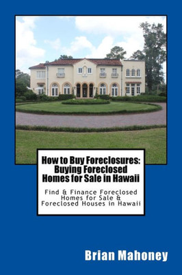 How To Buy Foreclosures: Buying Foreclosed Homes For Sale In Hawaii: Find & Finance Foreclosed Homes For Sale & Foreclosed Houses In Hawaii
