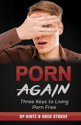 Porn Again: Three Keys To Living Porn Free