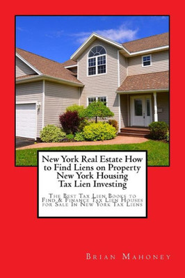 New York Real Estate How To Find Liens On Property New York Housing Tax Lien Investing: The Best Tax Lien Books To Find & Finance Tax Lien Houses For Sale In New York Tax Liens