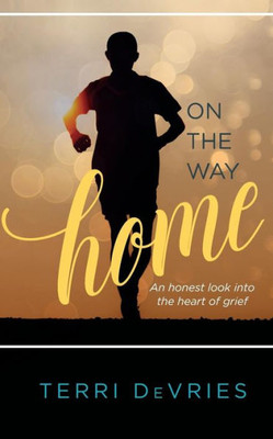 On The Way Home: An Honest Look Into The Heart Of Grief