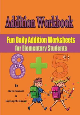 Addition Workbook: Fun Daily Addition Worksheets For Elementary Students