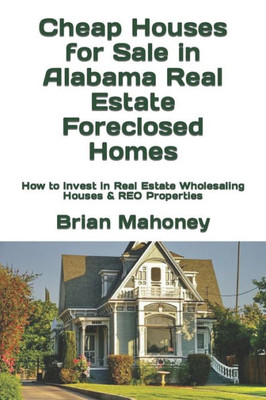 Cheap Houses For Sale In Alabama Real Estate Foreclosed Homes: How To Invest In Real Estate Wholesaling Houses & Reo Properties