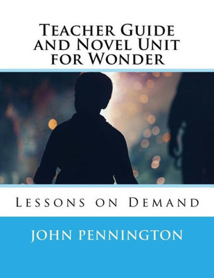 Teacher Guide And Novel Unit For Wonder: Lessons On Demand