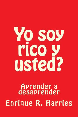 Yo Soy Rico Y Usted?: Aprender A Desaprender (Spanish Edition)