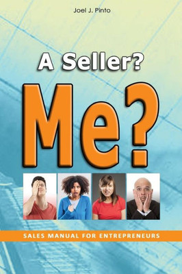A Seller? Me?: Sales Manual For Entrepreneurs (Volume 1)