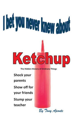 I Bet You Never Knew About Ketchup (Volume 1)