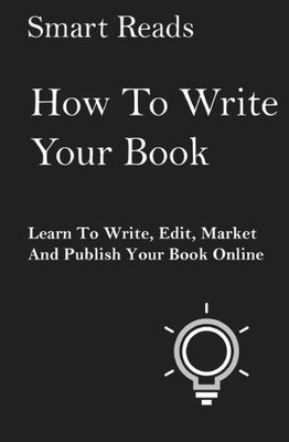 How To Write Your Book: Learn To Write, Edit, Market And Publish Your Book Online