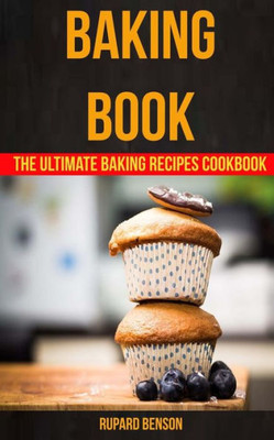 Baking Book: The Ultimate Baking Recipes Cookbook