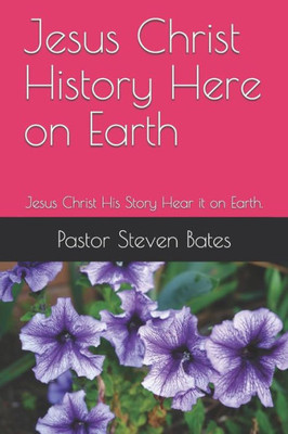 Jesus Christ History Here On Earth: Jesus Christ His Story Hear It On Earth.