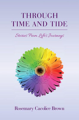Through Time And Tide: Stories From Life's Journeys Through Time And Tide: Stories From Life's Journeys