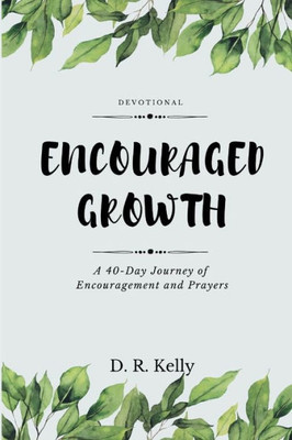 Encouraged Growth: A 40 Day Journey Of Encouragement And Prayers