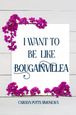 I Want To Be Like Bougainvillea