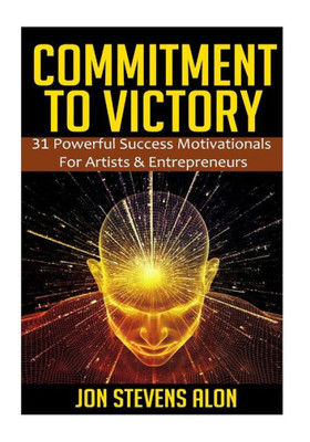 Commitment To Victory: 31 Powerful Motivationals For Artists & Entreperneurs