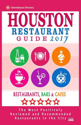 Houston Restaurant Guide 2017: Best Rated Restaurants In Houston - 500 Restaurants, Bars And Cafés Recommended For Visitors, 2017