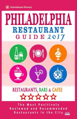 Philadelphia Restaurant Guide 2017: Best Rated Restaurants In Philadelphia, Pennsylvania - 500 Restaurants, Bars And Cafés Recommended For Visitors, 2017